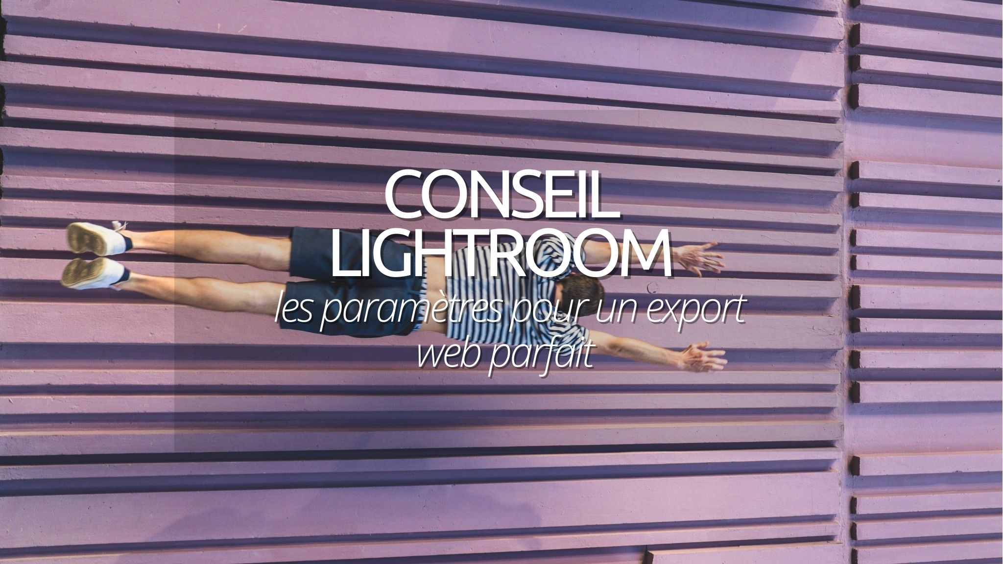 Conseils photos Lightroom : pour un export web réussi
