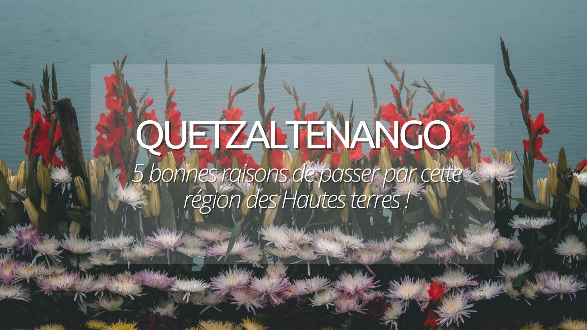 5 bonnes raisons de visiter Quetzaltenango (Xela) lors d’un voyage au Guatemala